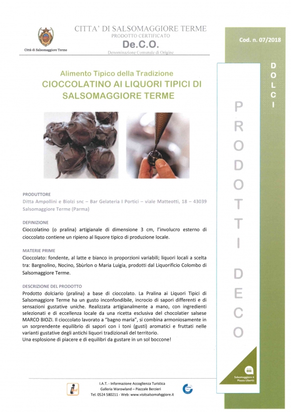 Cioccolatino ai liquori tipici del Bar Gelateria I Portici di Salsomaggiore Terme: Cioccolato: fondente, al latte e bianco in proporzioni variabili; liquori a scelta tra: Bargnolino, Nocino, Sbùrlon o Maria Luigia, tutti prodotti dal Liquorificio Colombo di Salsomaggiore Terme.	